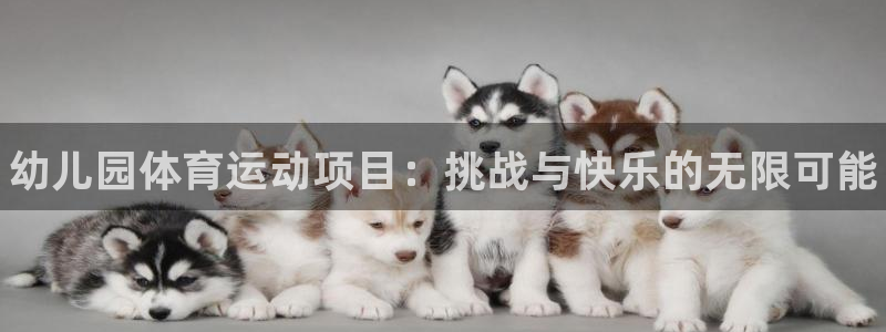 3377体育官网下载娱乐:幼儿园体育运动项目:挑战与快乐的无